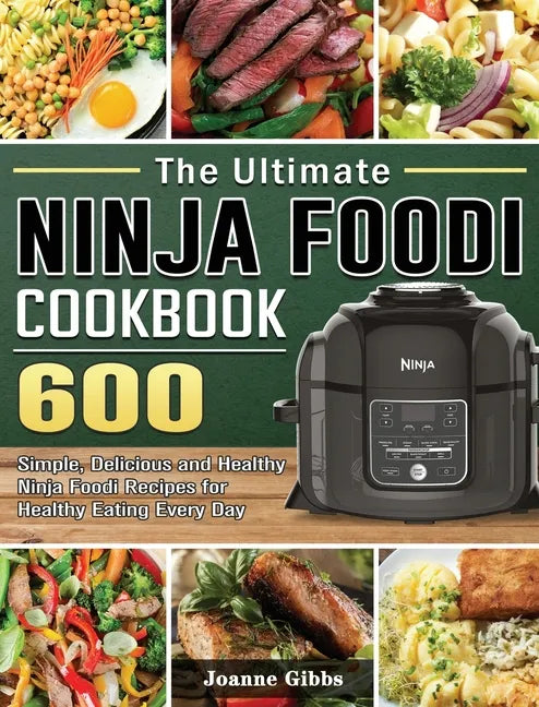 The Ultimate Ninja Foodi Cookbook: 600 Simple, Delicious and Healthy Ninja Foodi Recipes for Healthy Eating Every Day - Hardcover