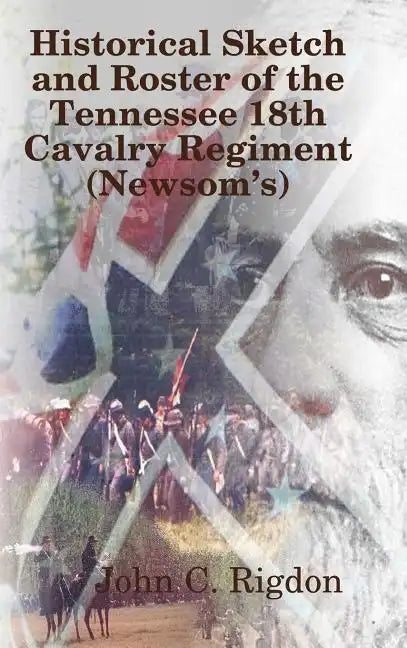 Historical Sketch and Roster of The Tennessee 18th Cavalry Regiment (Newsom's) - Hardcover