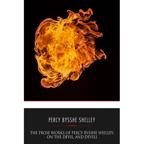 The Prose Works of Percy Bysshe Shelley: On the Devil, and Devils - Paperback