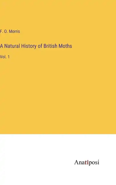 A Natural History of British Moths: Vol. 1 - Hardcover