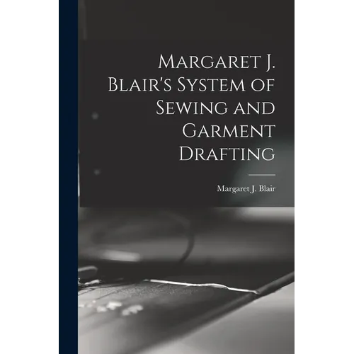 Margaret J. Blair's System of Sewing and Garment Drafting - Paperback