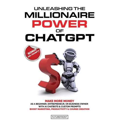 Unleashing the Millionaire Power of ChatGPT: Make More Money as a Beginner, Entrepreneur, or Business Owner with AI Chatbots & Custom Prompts - Boost - Paperback