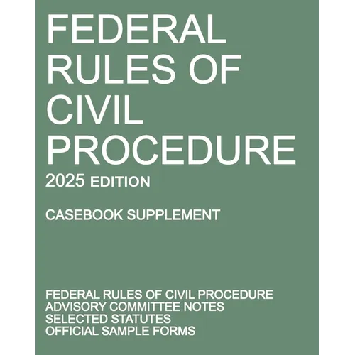 Federal Rules of Civil Procedure; 2025 Edition (Casebook Supplement): With Advisory Committee Notes, Selected Statutes, and Official Forms - Paperback