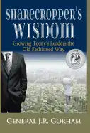 Sharecropper's Wisdom: Growing Today's Leaders the Old Fashioned Way - Hardcover