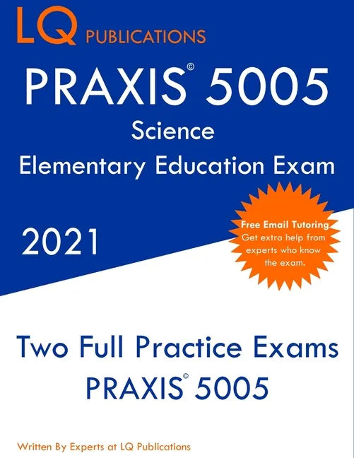 PRAXIS 5005 Science Elementary Education Exam: Two Full Practice Exam - Free Online Tutoring - Updated Exam Questions - Paperback