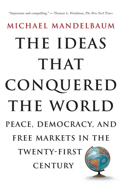 The Ideas That Conquered the World: Peace, Democracy, and Free Markets in the Twenty-First Century - Paperback