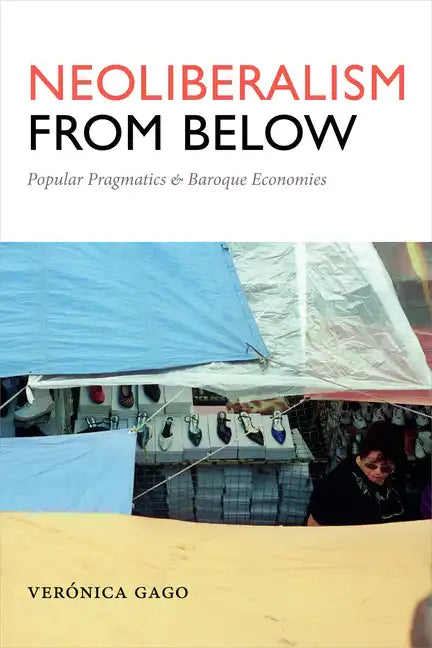 Neoliberalism from Below: Popular Pragmatics and Baroque Economies - Paperback