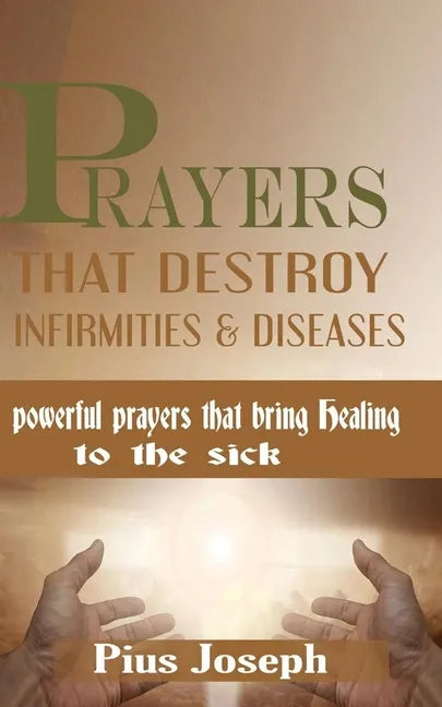 Prayers that Destroy Infirmities & Diseases: Powerful Prayers that bring Healing to the Sick - Paperback