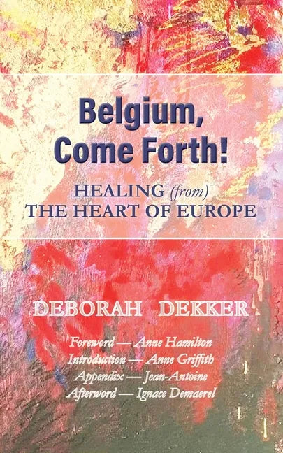 Belgium, Come Forth! Healing (from) the Heart of Europe - Paperback