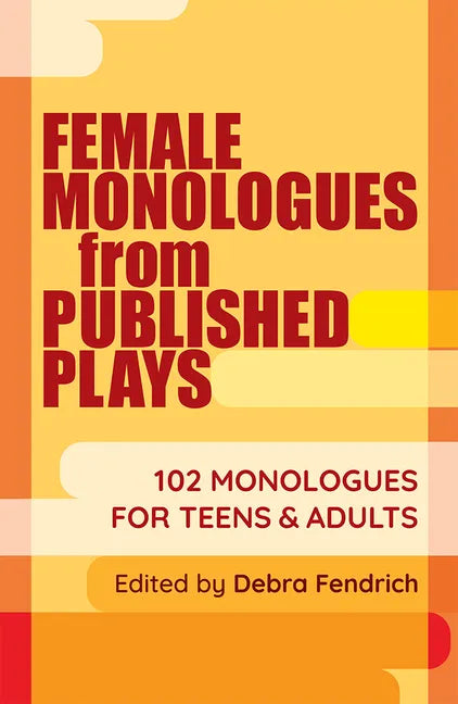 Female Monologues from Published Plays: 102 Monologues for Teens & Adults - Paperback