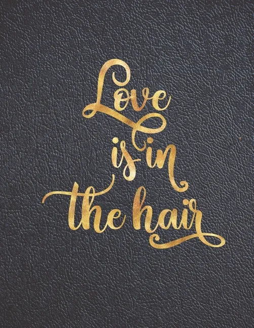 Love is in the Hair: Appointment Agenda Book Scheduling for Hairstylists, Beauty Salons Spas Hairdressers with Times and Half Hour Incremen - Paperback