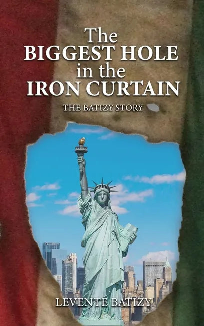 The Biggest Hole In The Iron Curtain: The Batizy Story - Hardcover