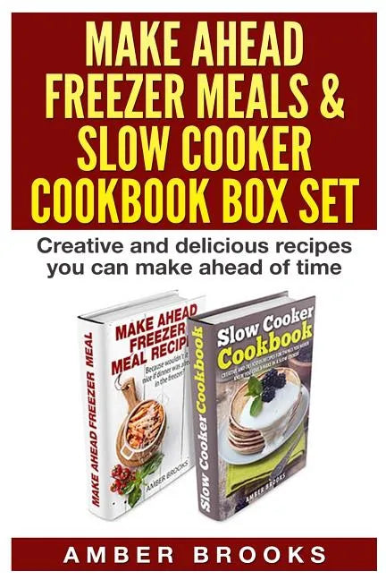 Make Ahead Freezer Meals & Slow Cooker Cookbook Box Set: Creative and delicious recipes you can make ahead of time - Paperback