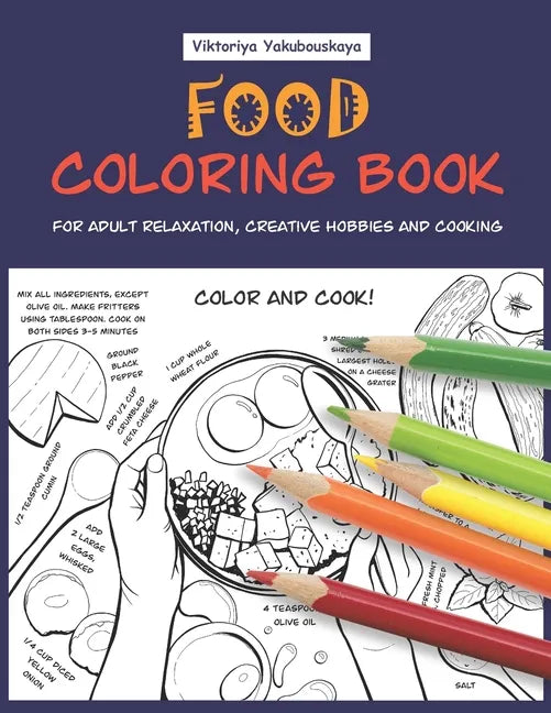 Food Coloring Book For Adult Relaxation, Creative Hobbies And Cooking: 40 Easy Recipes For Stress Relieving And Pleasure - Pizza, Cakes, Hummus, Chili - Paperback