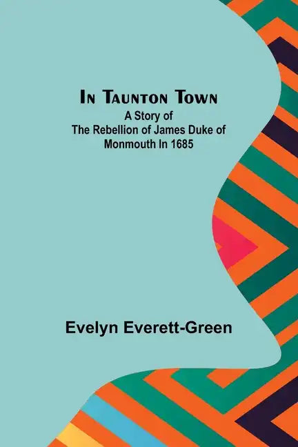 In Taunton town; A story of the rebellion of James Duke of Monmouth in 1685 - Paperback