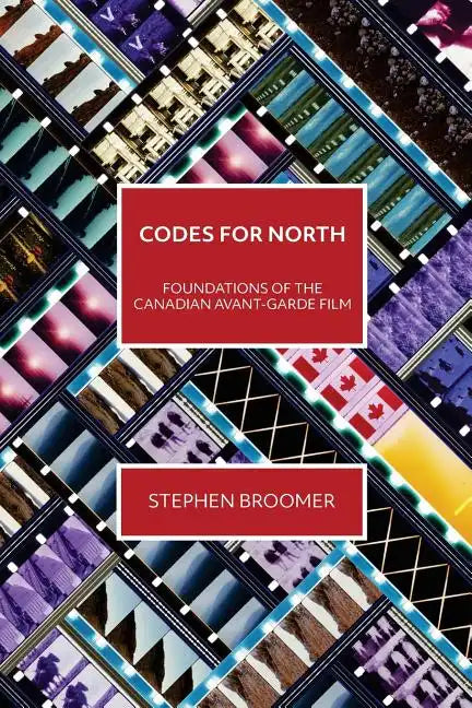Codes for North: Foundations of the Canadian Avant-Garde Film - Paperback