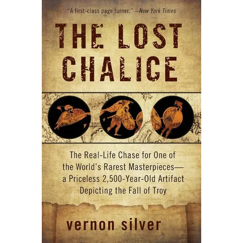 The Lost Chalice: The Real-Life Chase for One of the World's Rarest Masterpieces--A Priceless 2,500-Year-Old Artifact Depicting the Fall of Troy - Paperback