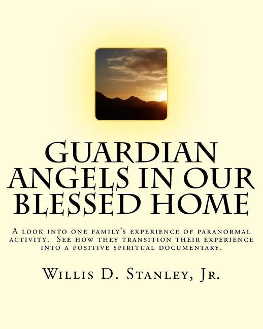 Guardian Angels in Our Blessed Home: Guardian Angels in Our Blessed Home: A look into one family's experience of paranormal activity. See how they tra - Paperback