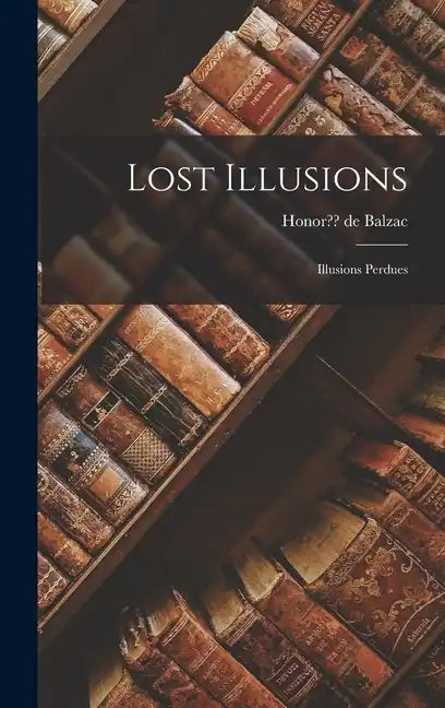 Lost Illusions: Illusions Perdues - Hardcover