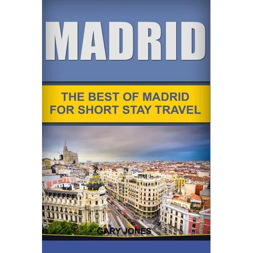 Madrid: The Best Of Madrid For Short Stay Travel - Paperback