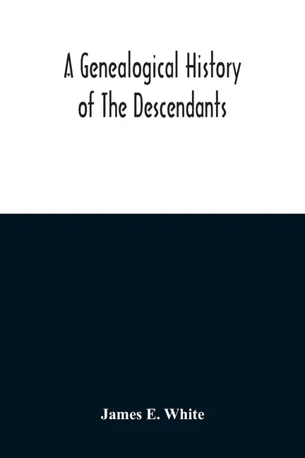A Genealogical History Of The Descendants Of Peter White Of New Jersey, From 1670, And Of William White And Deborah Tilton His Wife, Loyalists - Paperback