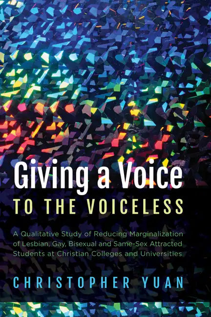 Giving a Voice to the Voiceless: A Qualitative Study of Reducing Marginalization of Lesbian, Gay, Bisexual and Same-Sex Attracted Students at Christia - Paperback