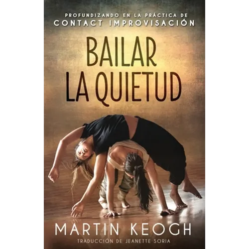 Bailar la quietud: Profundizando en la práctica de Contact Improvisación - Paperback