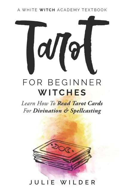 Tarot for Beginner Witches: Learn How To Read Tarot Cards For Divination and Spellcasting - Paperback
