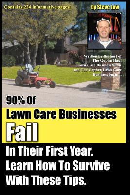 90% Of Lawn Care Businesses Fail In Their First Year. Learn How To Survive With These Tips!: From The Gopher Lawn Care Business Forum & The GopherHaul - Paperback