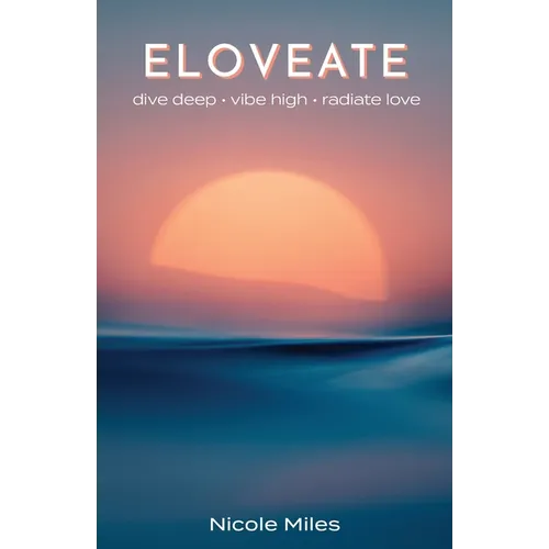 Eloveate: Dive Deep. Vibe High. Radiate Love. - Paperback