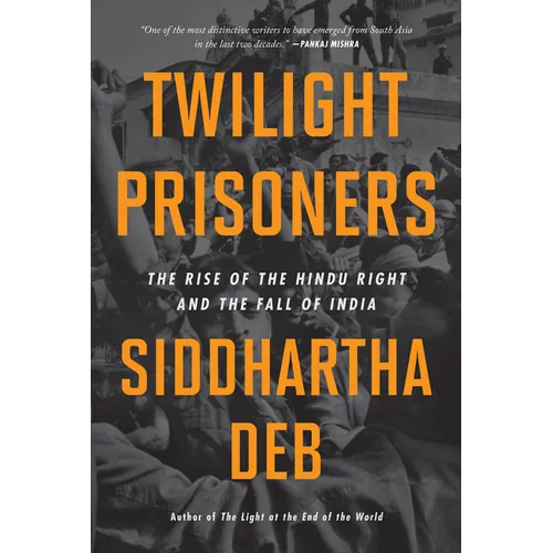 Twilight Prisoners: The Rise of the Hindu Right and the Fall of India - Hardcover