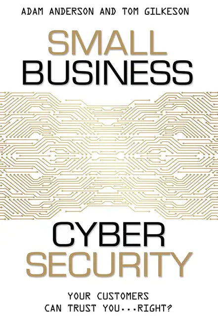 Small Business Cyber Security: Your Customers Can Trust You...Right? - Paperback