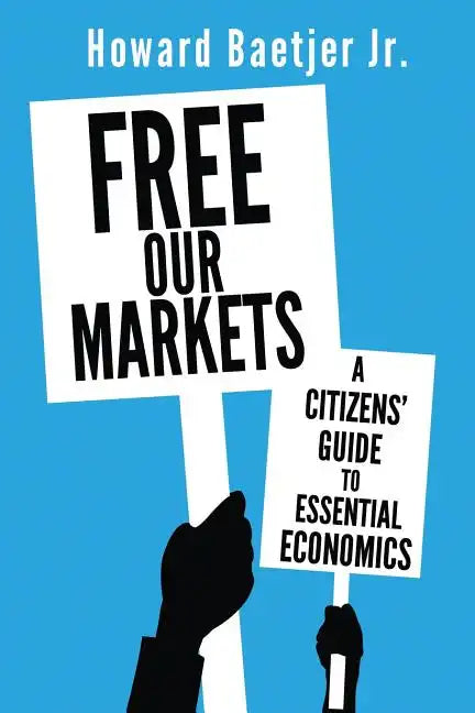 Free Our Markets: A Citizens' Guide to Essential Economics - Paperback