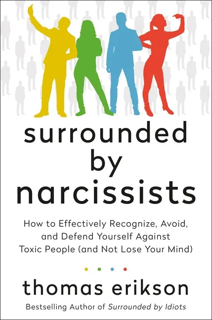 Surrounded by Narcissists: How to Effectively Recognize, Avoid, and Defend Yourself Against Toxic People (and Not Lose Your Mind) [The Surrounded - Hardcover