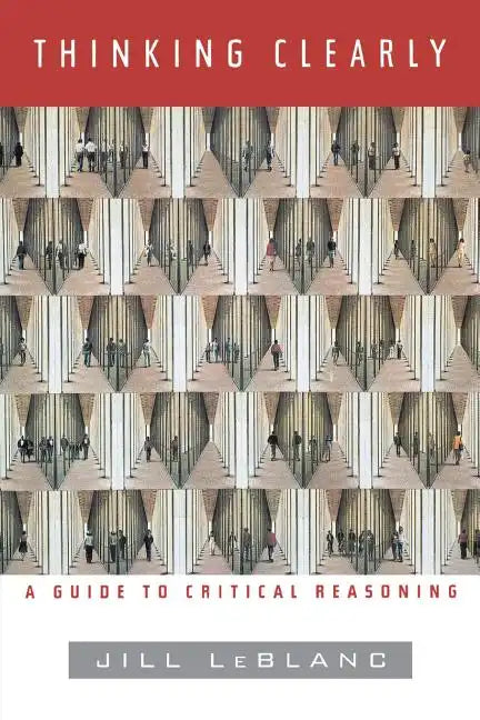 Thinking Clearly: A Guide to Critical Reasoning - Paperback