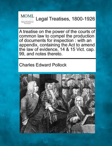 A Treatise on the Power of the Courts of Common Law to Compel the Production of Documents for Inspection: With an Appendix, Containing the ACT to Amen - Paperback