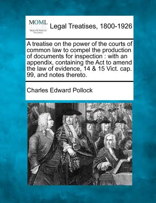 A Treatise on the Power of the Courts of Common Law to Compel the Production of Documents for Inspection: With an Appendix, Containing the ACT to Amen - Paperback
