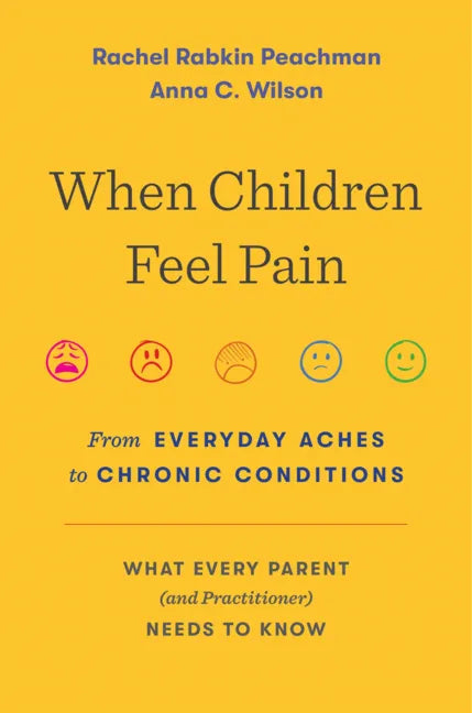 When Children Feel Pain: From Everyday Aches to Chronic Conditions - Hardcover
