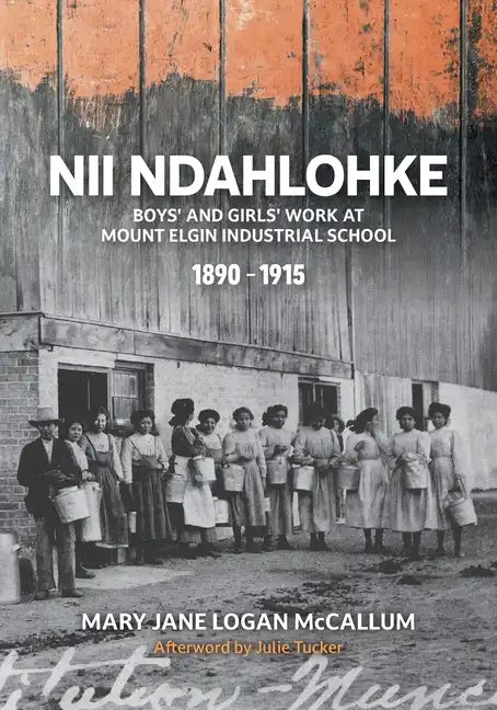 Nii Ndahlohke: Boys' and Girls' Work at Mount Elgin Industrial School, 1890-1915 - Paperback