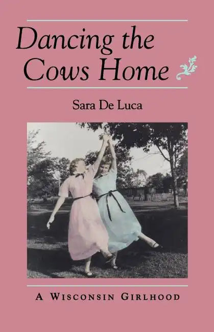 Dancing the Cows Home: A Wisconsin Girlhood - Paperback