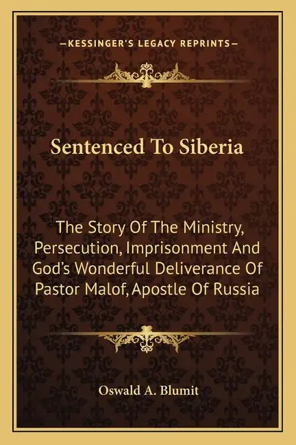 Sentenced To Siberia: The Story Of The Ministry, Persecution, Imprisonment And God's Wonderful Deliverance Of Pastor Malof, Apostle Of Russi - Paperback
