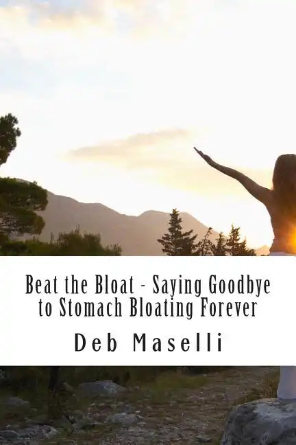 Beat the Bloat - Saying Goodbye to Stomach Bloating Forever - Paperback