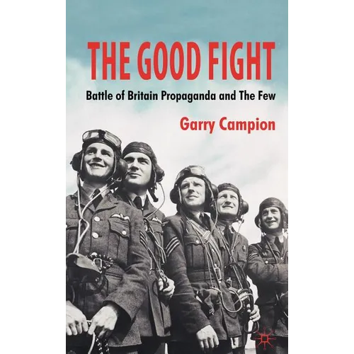 The Good Fight: Battle of Britain Propaganda and the Few - Hardcover