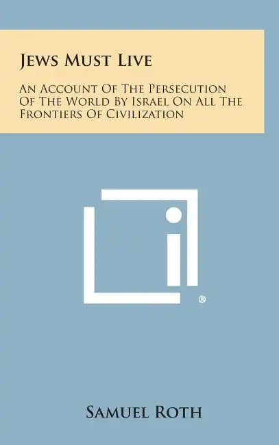 Jews Must Live: An Account of the Persecution of the World by Israel on All the Frontiers of Civilization - Hardcover