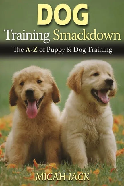 Dog Training Smackdown: The A - Z of Puppy & Dog Training - Paperback