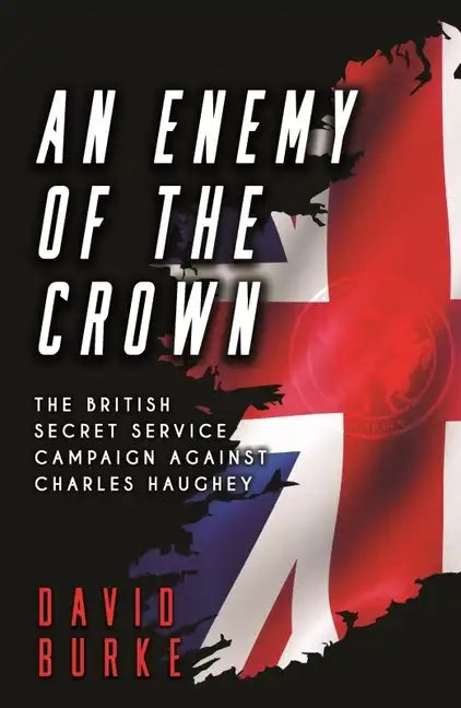 An Enemy of the Crown: The British Secret Service Campaign Against Charles Haughey - Paperback