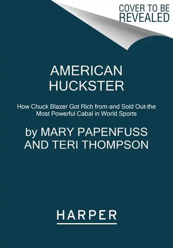 American Huckster: How Chuck Blazer Got Rich From-And Sold Out-The Most Powerful Cabal in World Sports - Paperback