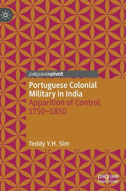 Portuguese Colonial Military in India: Apparition of Control, 1750--1850 - Hardcover