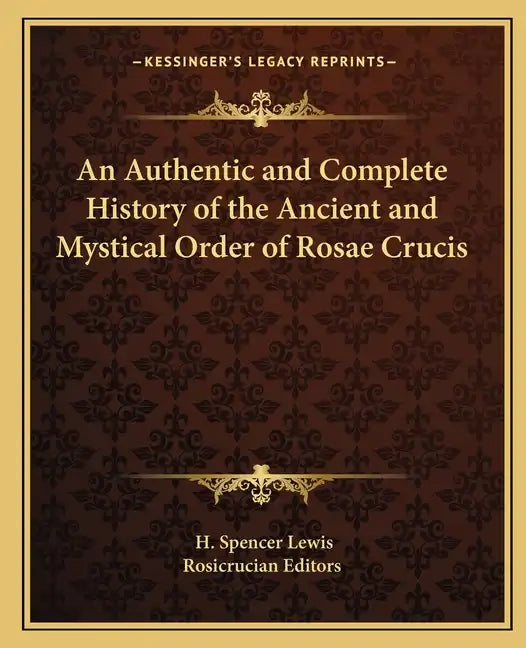 An Authentic and Complete History of the Ancient and Mystical Order of Rosae Crucis - Paperback