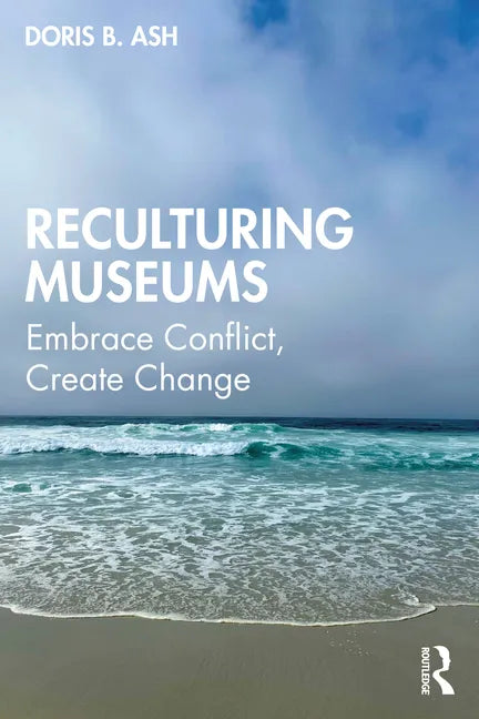 Reculturing Museums: Embrace Conflict, Create Change - Paperback